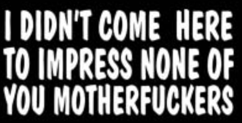Didn't Come to Impress